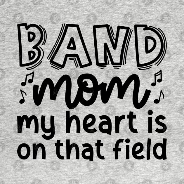 Band Mom My Heart Is On That Field Marching Band Cute Funny by GlimmerDesigns